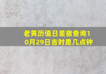 老黄历值日星宿查询10月29日吉时是几点钟