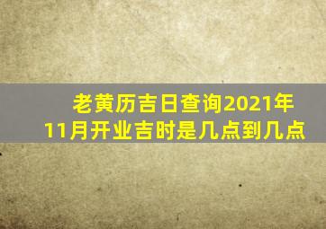 老黄历吉日查询2021年11月开业吉时是几点到几点