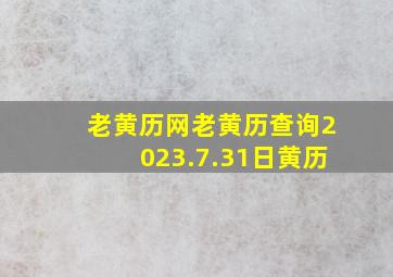 老黄历网老黄历查询2023.7.31日黄历