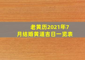 老黄历2021年7月结婚黄道吉日一览表