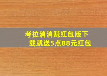 考拉消消赚红包版下载就送5点88元红包