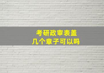 考研政审表盖几个章子可以吗