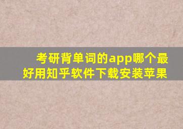 考研背单词的app哪个最好用知乎软件下载安装苹果