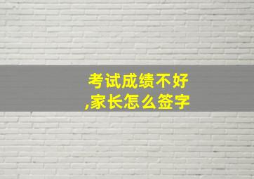 考试成绩不好,家长怎么签字