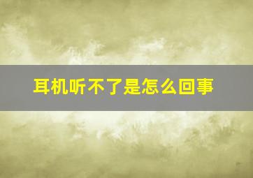 耳机听不了是怎么回事