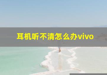 耳机听不清怎么办vivo