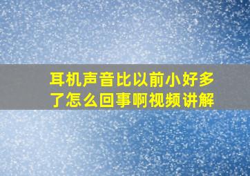 耳机声音比以前小好多了怎么回事啊视频讲解