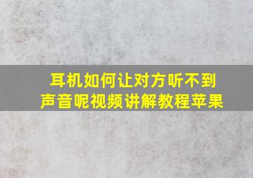 耳机如何让对方听不到声音呢视频讲解教程苹果