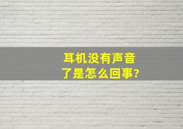 耳机没有声音了是怎么回事?