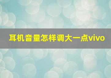 耳机音量怎样调大一点vivo