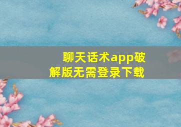 聊天话术app破解版无需登录下载