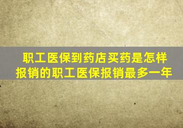 职工医保到药店买药是怎样报销的职工医保报销最多一年