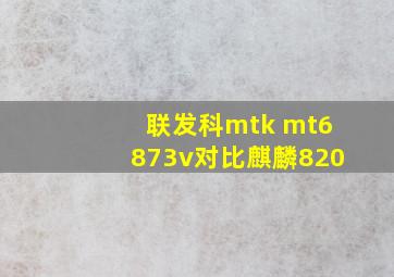 联发科mtk mt6873v对比麒麟820