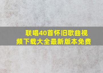 联唱40首怀旧歌曲视频下载大全最新版本免费