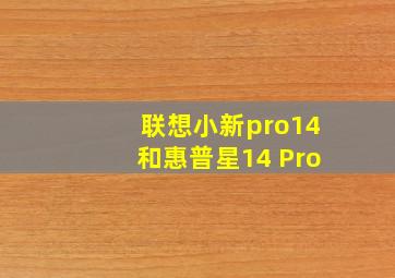 联想小新pro14和惠普星14 Pro