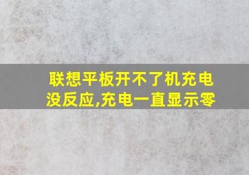 联想平板开不了机充电没反应,充电一直显示零