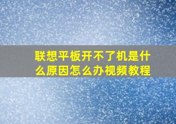 联想平板开不了机是什么原因怎么办视频教程