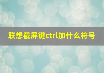 联想截屏键ctrl加什么符号