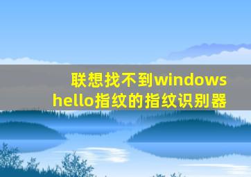 联想找不到windows hello指纹的指纹识别器