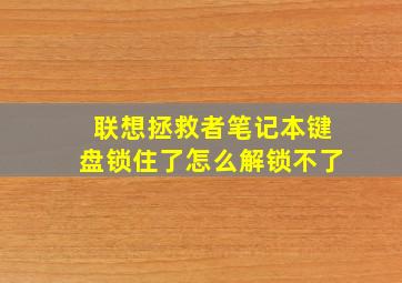 联想拯救者笔记本键盘锁住了怎么解锁不了