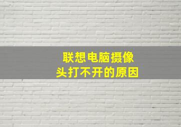 联想电脑摄像头打不开的原因