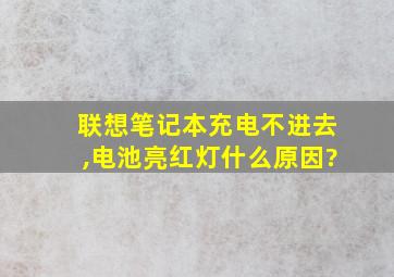 联想笔记本充电不进去,电池亮红灯什么原因?