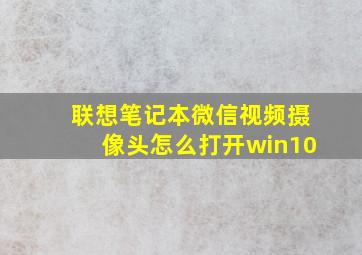 联想笔记本微信视频摄像头怎么打开win10