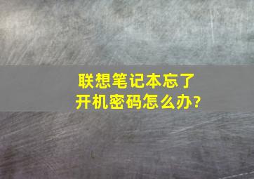 联想笔记本忘了开机密码怎么办?