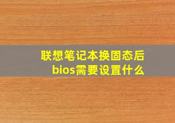 联想笔记本换固态后bios需要设置什么