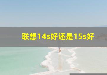 联想14s好还是15s好