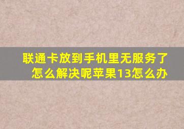 联通卡放到手机里无服务了怎么解决呢苹果13怎么办