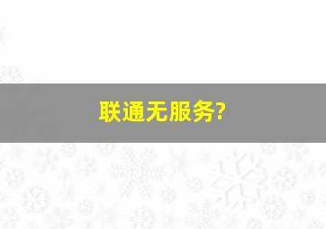 联通无服务?