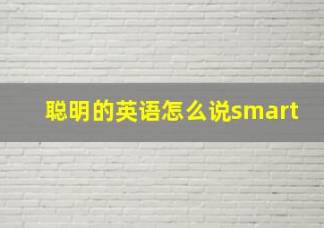 聪明的英语怎么说smart