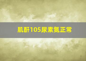 肌酐105尿素氮正常