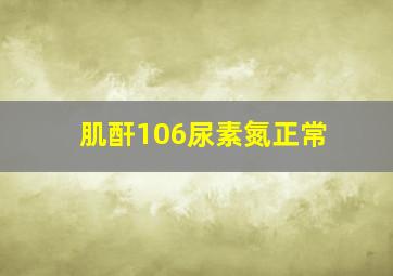 肌酐106尿素氮正常