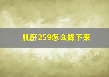 肌酐259怎么降下来