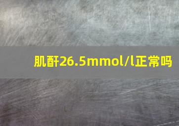 肌酐26.5mmol/l正常吗