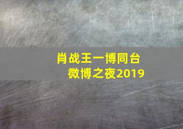 肖战王一博同台微博之夜2019