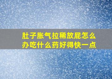 肚子胀气拉稀放屁怎么办吃什么药好得快一点