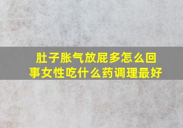 肚子胀气放屁多怎么回事女性吃什么药调理最好