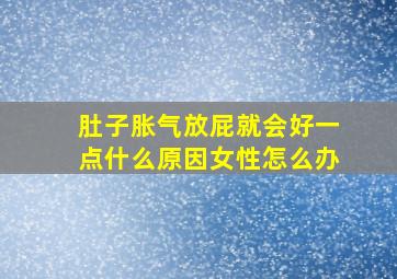 肚子胀气放屁就会好一点什么原因女性怎么办