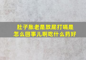 肚子胀老是放屁打嗝是怎么回事儿啊吃什么药好