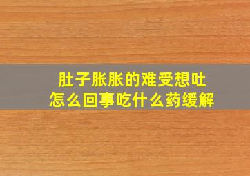 肚子胀胀的难受想吐怎么回事吃什么药缓解