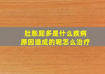 肚胀屁多是什么疾病原因造成的呢怎么治疗