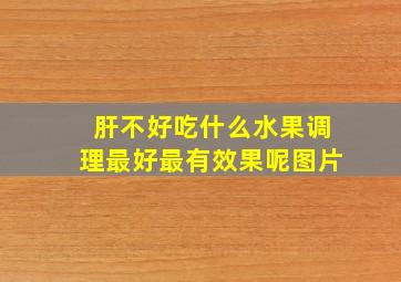 肝不好吃什么水果调理最好最有效果呢图片