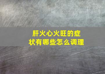 肝火心火旺的症状有哪些怎么调理