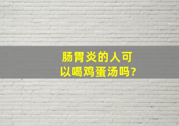 肠胃炎的人可以喝鸡蛋汤吗?