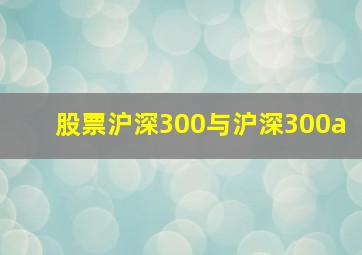 股票沪深300与沪深300a