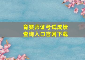 育婴师证考试成绩查询入口官网下载