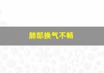 肺部换气不畅